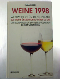 Paula+Bosch%3AWeine+1998.+-+Wegweiser+f%C3%BCr+den+Einkauf.+500+Weine+%C3%BCberwiegend+unter+20+DM+und+kulinarische+Empfehlungen+von+Eckart+Witzigmann.